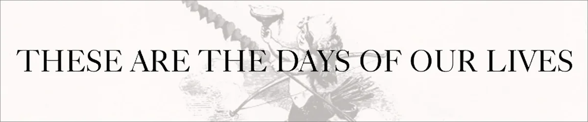 These Are the Days of Our Lives
